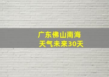 广东佛山南海天气未来30天