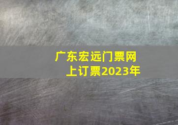 广东宏远门票网上订票2023年