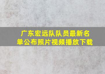 广东宏远队队员最新名单公布照片视频播放下载