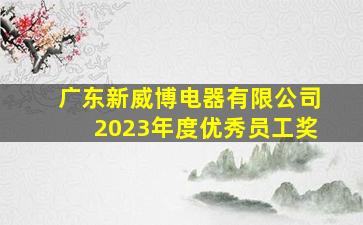 广东新威博电器有限公司2023年度优秀员工奖