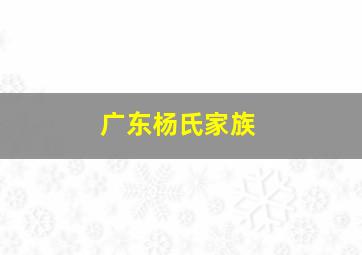 广东杨氏家族