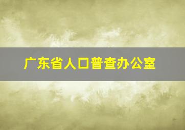 广东省人口普查办公室