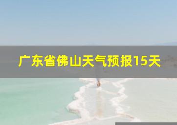 广东省佛山天气预报15天