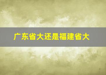 广东省大还是福建省大