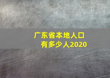 广东省本地人口有多少人2020