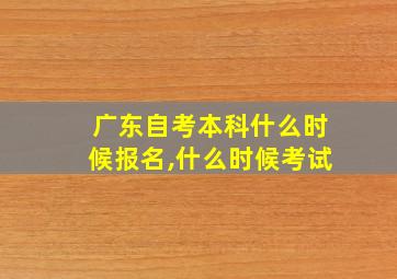 广东自考本科什么时候报名,什么时候考试