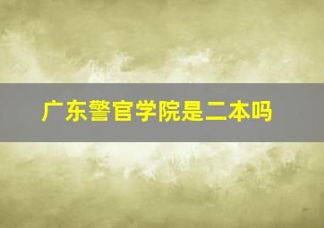 广东警官学院是二本吗