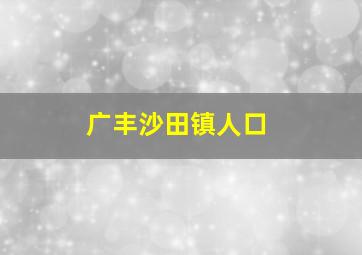 广丰沙田镇人口