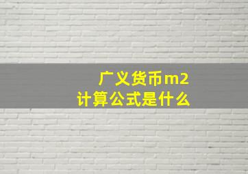 广义货币m2计算公式是什么