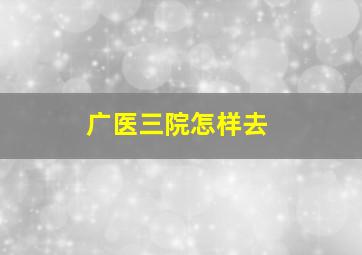 广医三院怎样去