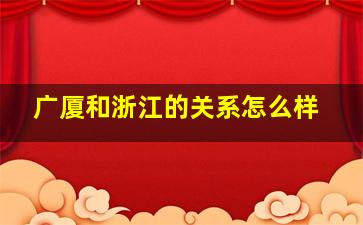 广厦和浙江的关系怎么样