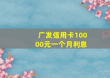 广发信用卡10000元一个月利息