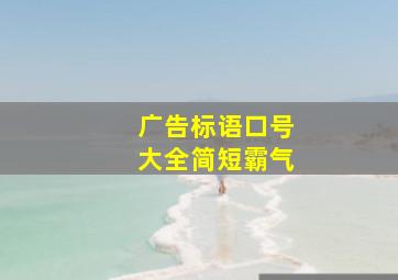 广告标语口号大全简短霸气