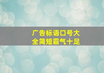 广告标语口号大全简短霸气十足