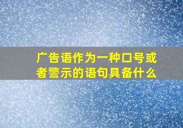 广告语作为一种口号或者警示的语句具备什么