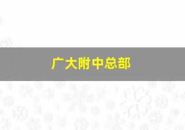 广大附中总部