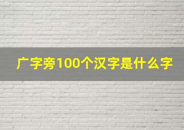 广字旁100个汉字是什么字