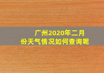 广州2020年二月份天气情况如何查询呢