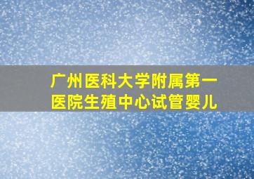 广州医科大学附属第一医院生殖中心试管婴儿