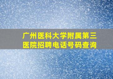 广州医科大学附属第三医院招聘电话号码查询