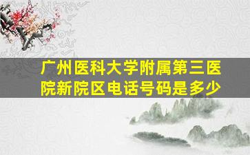 广州医科大学附属第三医院新院区电话号码是多少