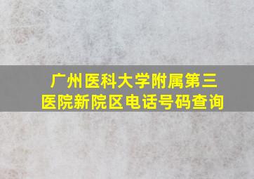 广州医科大学附属第三医院新院区电话号码查询