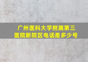 广州医科大学附属第三医院新院区电话是多少号