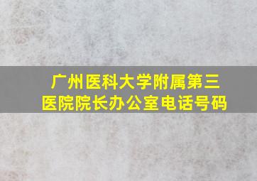 广州医科大学附属第三医院院长办公室电话号码