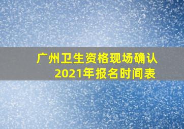 广州卫生资格现场确认2021年报名时间表