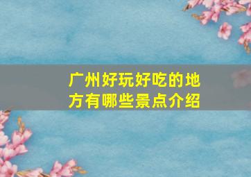 广州好玩好吃的地方有哪些景点介绍