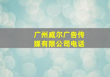 广州威尔广告传媒有限公司电话