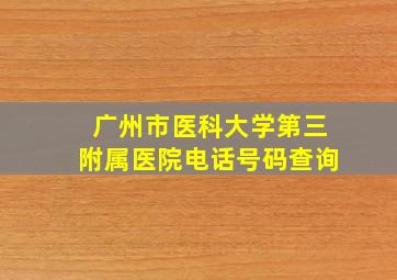 广州市医科大学第三附属医院电话号码查询