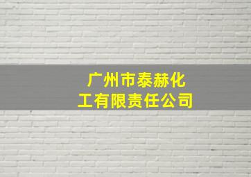 广州市泰赫化工有限责任公司