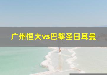 广州恒大vs巴黎圣日耳曼