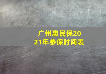 广州惠民保2021年参保时间表