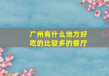 广州有什么地方好吃的比较多的餐厅