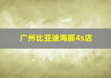 广州比亚迪海豚4s店