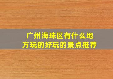 广州海珠区有什么地方玩的好玩的景点推荐