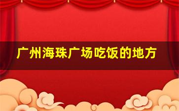 广州海珠广场吃饭的地方