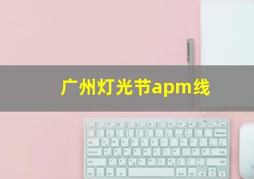 广州灯光节apm线