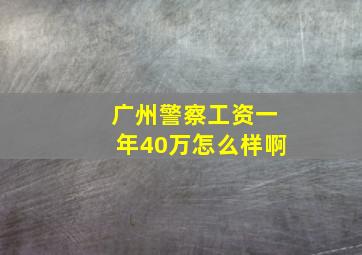 广州警察工资一年40万怎么样啊