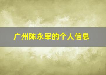 广州陈永军的个人信息