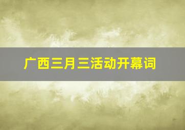 广西三月三活动开幕词