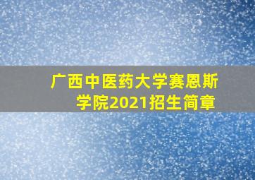 广西中医药大学赛恩斯学院2021招生简章