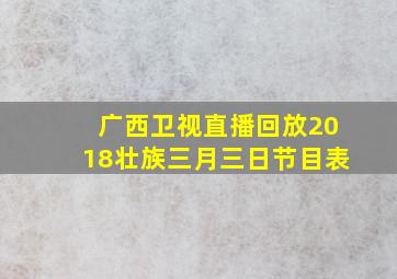 广西卫视直播回放2018壮族三月三日节目表