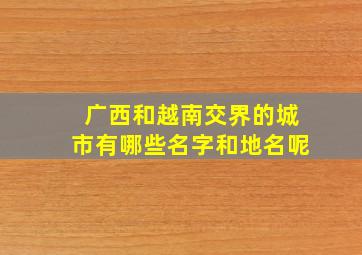 广西和越南交界的城市有哪些名字和地名呢