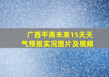 广西平南未来15天天气预报实况图片及视频