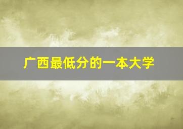 广西最低分的一本大学