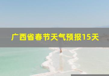 广西省春节天气预报15天