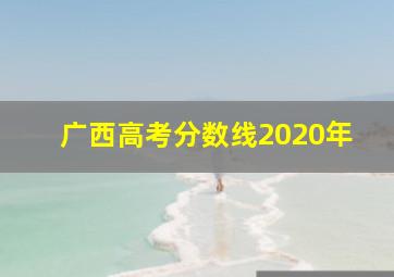 广西高考分数线2020年